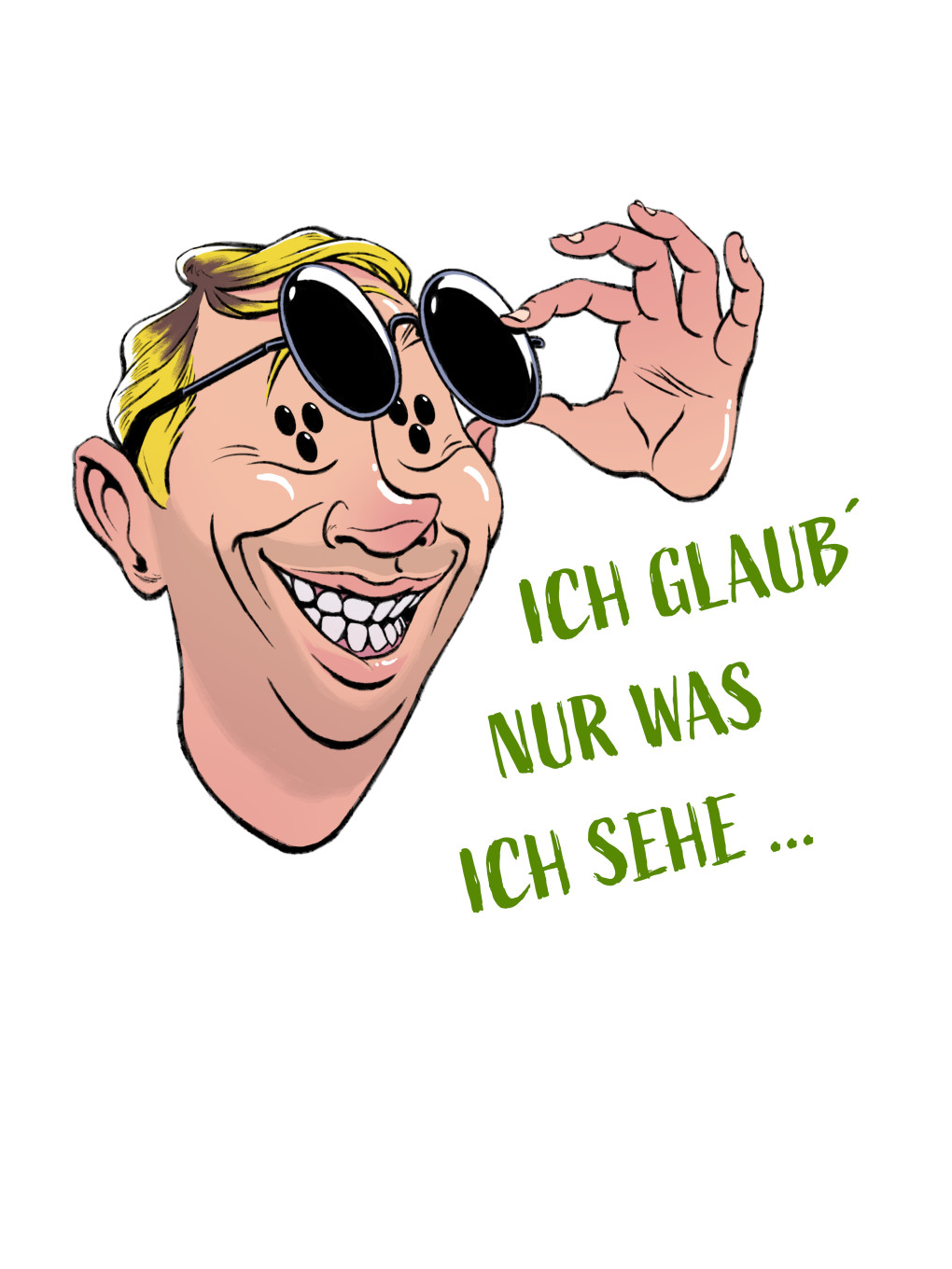 Bildbeschreibung: Das Bild zeigt eine Karikatur eines lächelnden Mannes mit blonden Haaren, der eine Sonnebrille trägt. Er hebt die Brille mit einer Hand leicht an, um darunter hervorzuschauen. Neben dem Gesicht steht der Text „ICH GLAUB´ NUR WAS ICH SEHE…“. Der Hintergrund ist weiß.